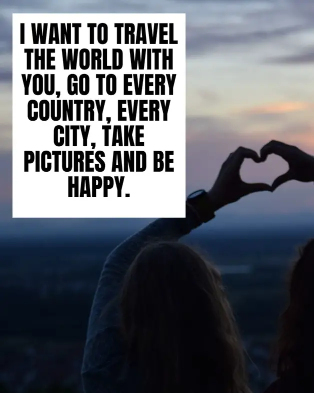 Picture of a friend travel quote stating "I want to travel the world with you, go to every country, every city, take pictures and be happy."