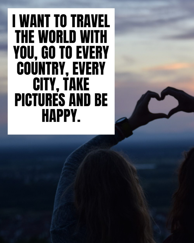 Picture of a friend travel quote stating "I want to travel the world with you, go to every country, every city, take pictures and be happy."