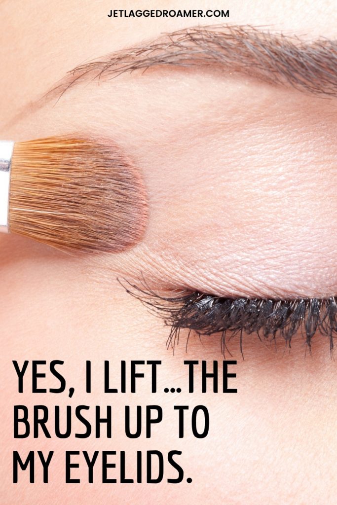 Woman blending her eyeshadow and  funny eyeshadow quote reads yes, I lift..the brush up to my eyelids. 